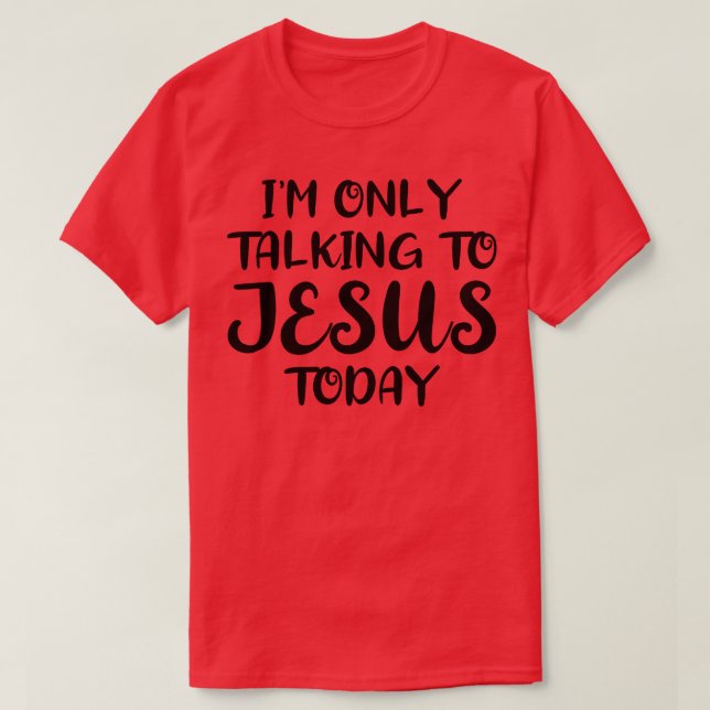 Ich spreche heute nur mit Jesus 1 T-Shirt (Design vorne)
