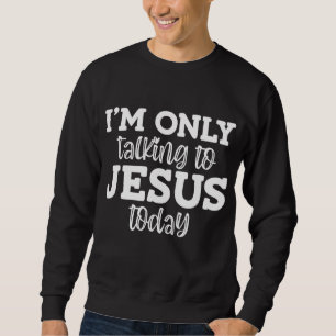 Ich spreche heute nur mit Jesus, lustig, Witze, Sa Sweatshirt