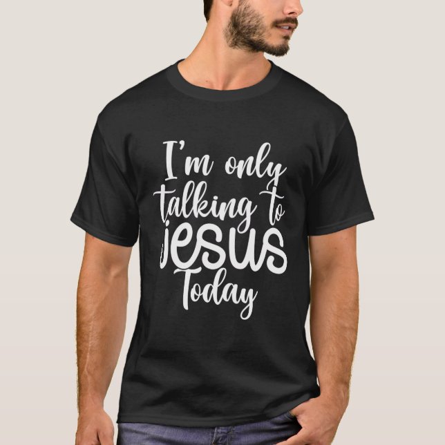 Ich spreche heute nur mit Jesus, lustiges Sprichwo T-Shirt (Vorderseite)