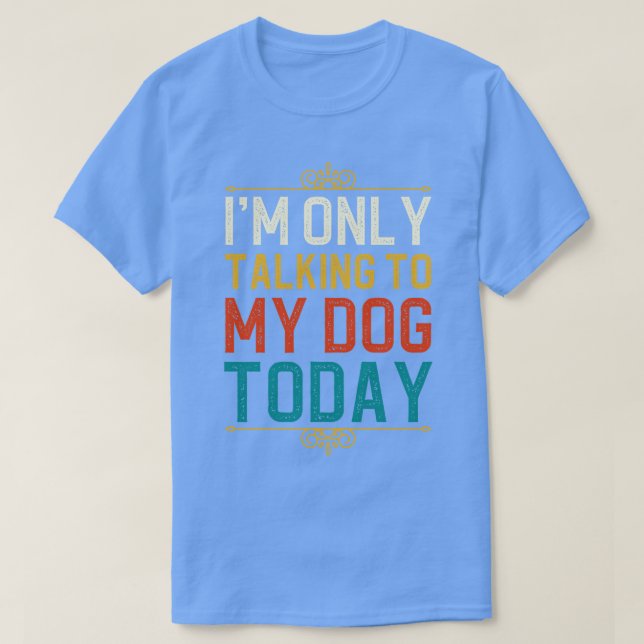 Ich spreche heute nur mit meinem Hund 1 T-Shirt (Design vorne)