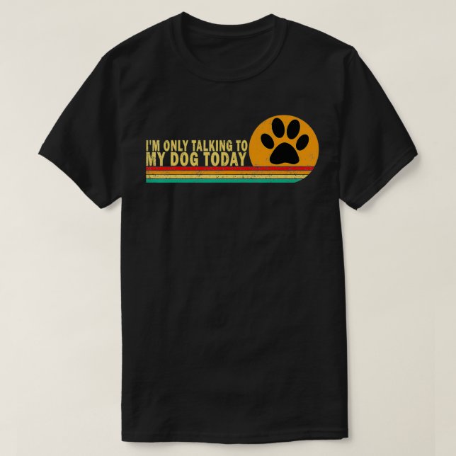 Ich spreche heute nur mit meinem Hund, der mir meh T-Shirt (Design vorne)
