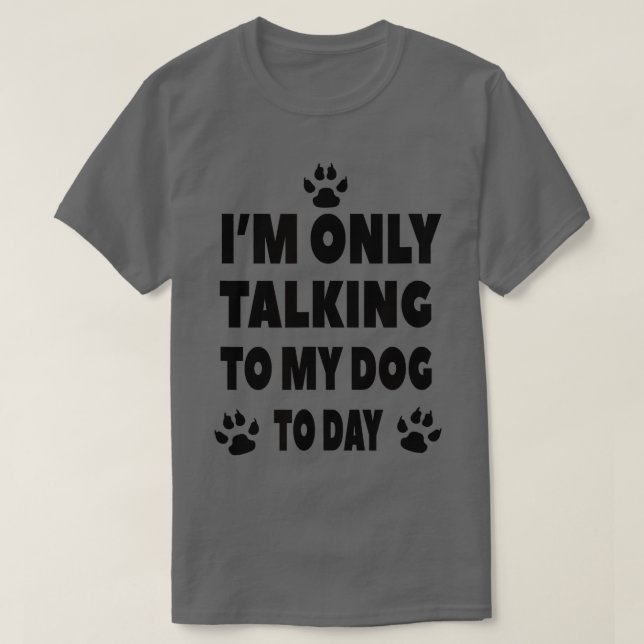 Ich spreche heute nur mit meinem Hund - Hundefreun T-Shirt (Design vorne)