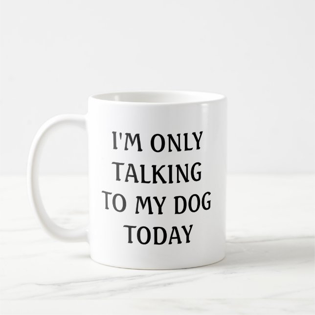 Ich spreche heute nur mit meinem Hund Kaffeetasse (Links)