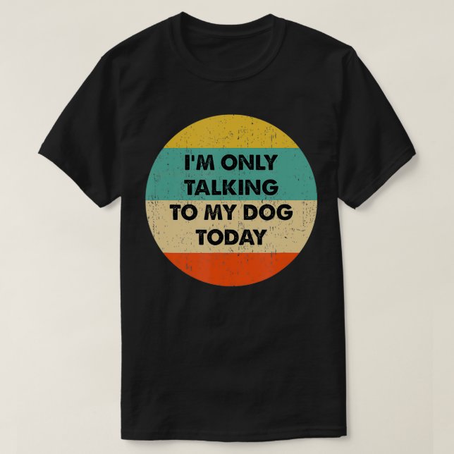 Ich spreche heute nur mit meinem Hund T-Shirt (Design vorne)