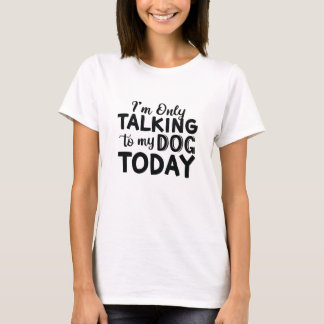 ICH SPRECHE HEUTE NUR MIT MEINEM HUND. T-Shirt