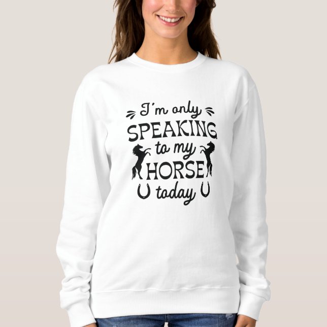 Ich spreche heute nur mit meinem Pferd Sweatshirt (Vorderseite)