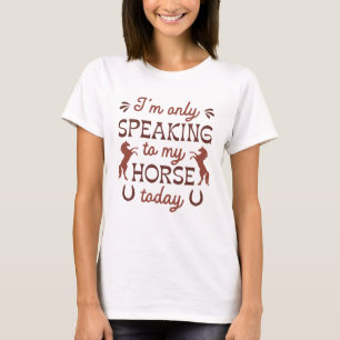 Ich spreche heute nur mit meinem Pferd T-Shirt