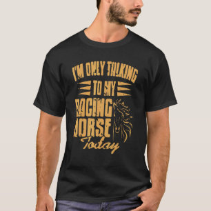 Ich spreche heute nur mit meinem Rennpferd T-Shirt
