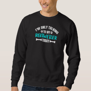 Ich spreche heute nur mit meinem Rottweiler Sweatshirt