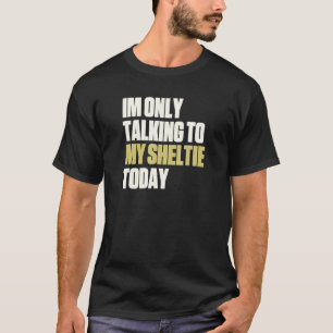 Ich spreche heute nur mit meinem Sheltie T-Shirt