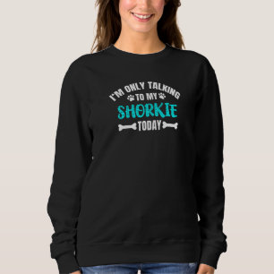 Ich spreche heute nur mit meiner Shorkie Sweatshirt