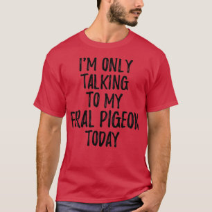 Ich spreche heute nur mit meiner Wildtaube T-Shirt