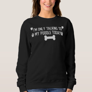Ich spreche heute Sprichwort nur mit meinem Poodle Sweatshirt