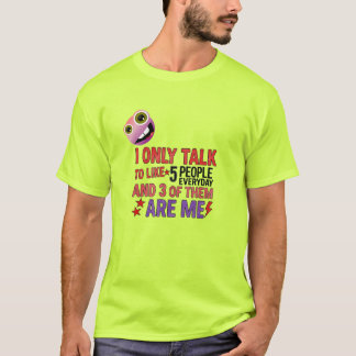 Ich spreche nur mit 5 Leuten wie jeden Tag... T-Sh T-Shirt