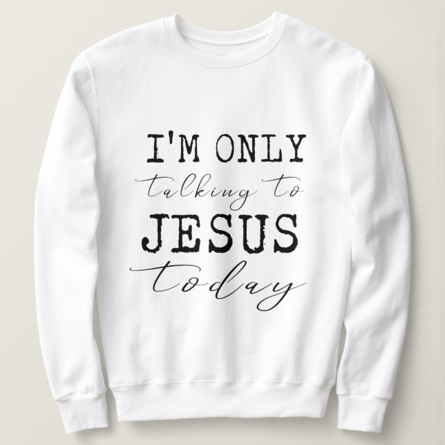 Ich spreche nur mit Jesus heute Inspiration Sweatshirt (Design vorne)