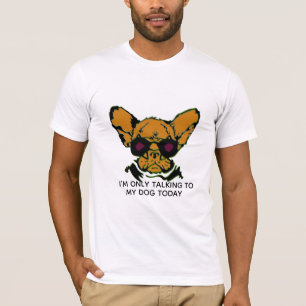 Ich spreche nur mit meinem Hund, der wütend ist, T-Shirt