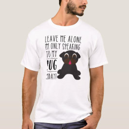 Ich spreche nur mit meinem Mops-heute T - Shirt