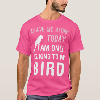 Ich spreche nur mit meinem Vogelsittich-Papagei Lo T-Shirt