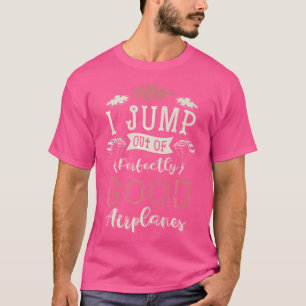 Ich springe aus perfekt guten Flugzeugen raus T-Shirt