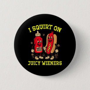 Ich spritze auf Juicy Wieners Hotdog Unangebracht Button