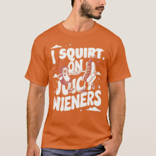 Ich spritze auf saftige Wiener-Shirt-Meme-Humor Sa T-Shirt