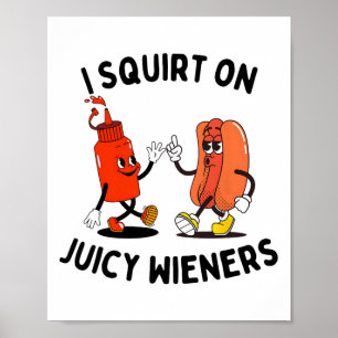 Ich Squirt auf saftigen Dackeln Funny Hot Dog und  Poster