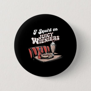 Ich Squirt auf saftigen Dackeln Meme Spaß Sarcasti Button