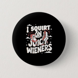 Ich Squirt auf saftigen Dackeln Meme Spaß Sarcasti Button