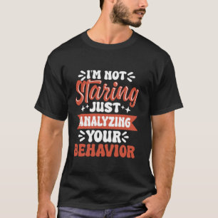 Ich starre nicht, ich analysiere nur dein Verhalte T-Shirt