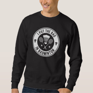 Ich steckte das Schlechte in Badminton Sweatshirt