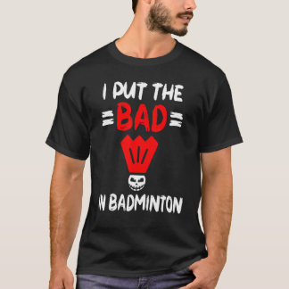 Ich steckte das Schlechte in den Badminton Federba T-Shirt
