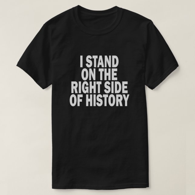 ICH STEHE AUF DER RECHTEN SEITE DER GESCHICHTE T-Shirt (Design vorne)