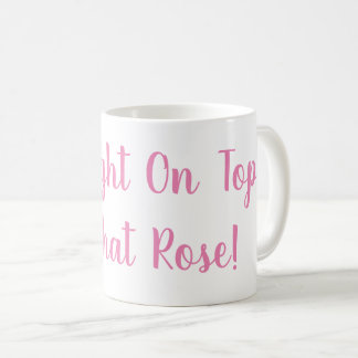 Ich stehe ganz oben auf dieser Rose Tasse