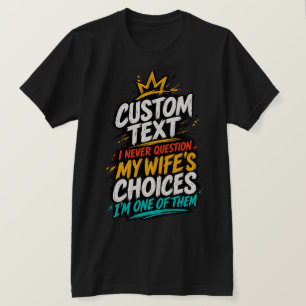 Ich Stelle Die Entscheidungen Meiner Frau Nie In F T-Shirt