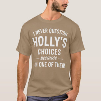 Ich stelle HOLLYs Entscheidungen nie in Frage, wei T-Shirt