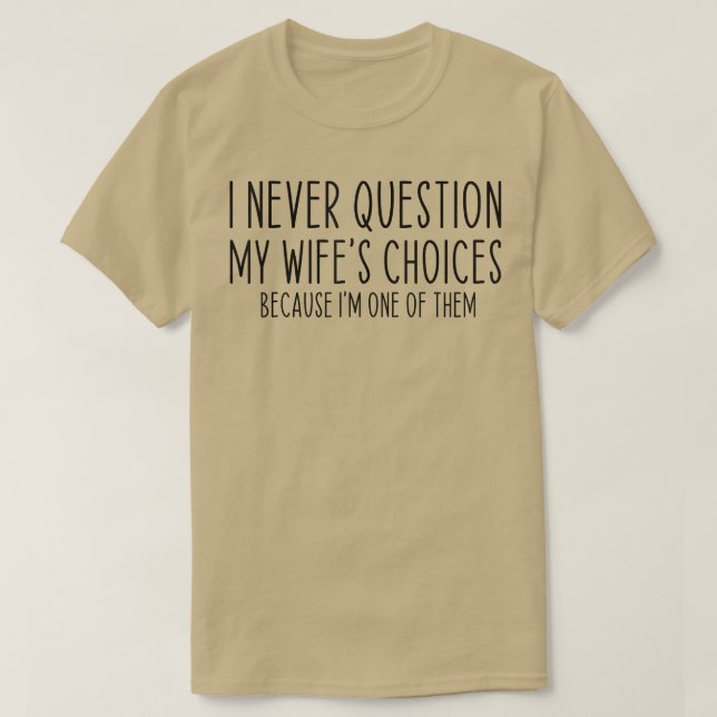 Ich stelle meine Ehefrau nie in Frage: Funny Vater T-Shirt (Design vorne)