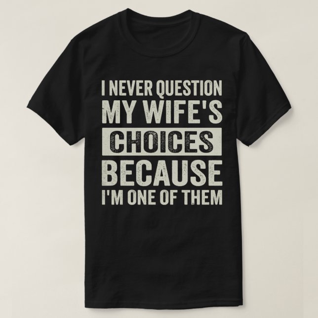 Ich stelle meine Frauen nie in Frage, weil ich ein T-Shirt (Design vorne)
