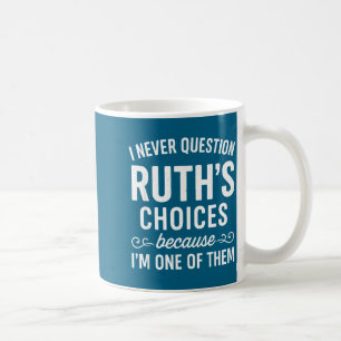 Ich stelle Ruths Entscheidungen nie in Frage, weil Kaffeetasse