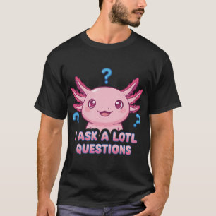 Ich stelle viele Lotl-Fragen - Lustiger Axolotl-Wo T-Shirt