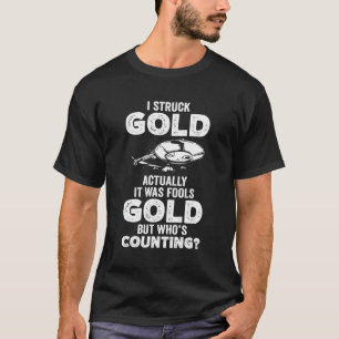 Ich stieß Gold Traditionelles Mining Gold Panning  T-Shirt
