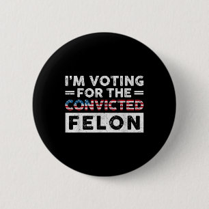Ich stimme für den verurteilten Felon Funny Pro Tr Button