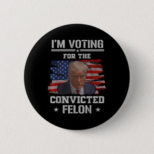 Ich stimme für den verurteilten Felon Funny Pro Tr Button