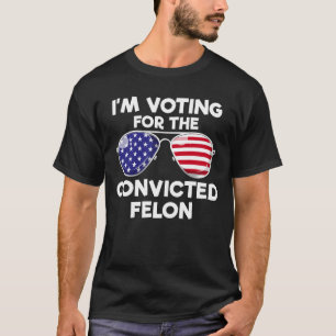 Ich stimme für den verurteilten Felon Trump 2024 T-Shirt