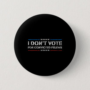 Ich stimme nicht für verurteilte Felonen-Anti-Trum Button