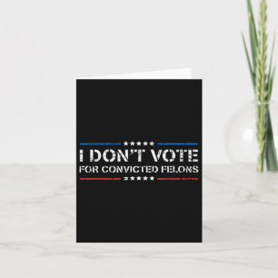 Ich stimme nicht für verurteilte Felonen Anti-Trum Karte