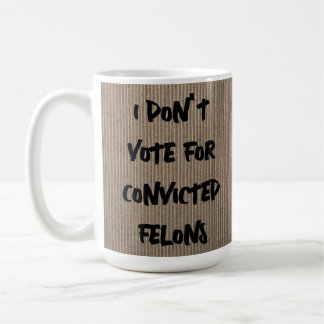 ICH STIMME NICHT FÜR VERURTEILTE FELONS, ODER? KAFFEETASSE