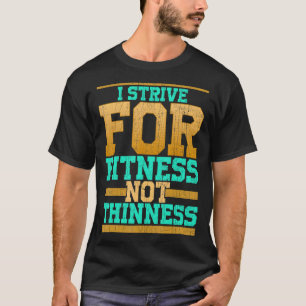 Ich strebe nach Fitness, nicht nach einem schlanke T-Shirt