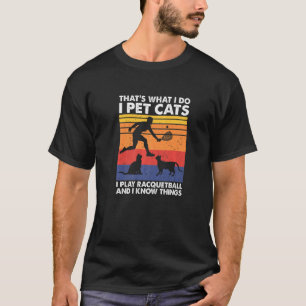 Ich streichle Katzen, ich spiele Racquetball & ich T-Shirt
