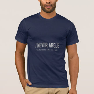 Ich Streite Mich Nie, Ich Erkläre Nur, Warum Ich R T-Shirt