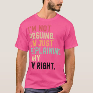 Ich streite nicht, ich erkläre nur, warum ich rech T-Shirt